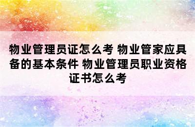 物业管理员证怎么考 物业管家应具备的基本条件 物业管理员职业资格证书怎么考